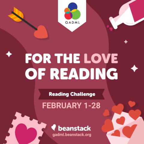 For the Love of Reading Reading Challenge February 1-28 log in at gadml.beanstack.org